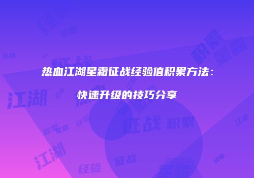 热血江湖星霜征战经验值积累方法：快速升级的技巧分享