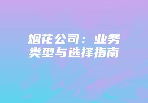 烟花公司：业务类型与选择指南