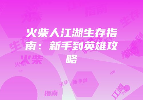 火柴人江湖生存指南：新手到英雄攻略