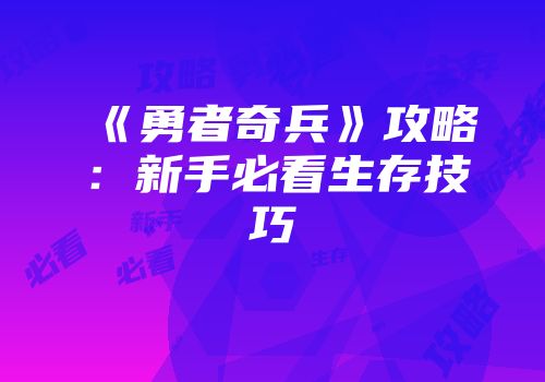《勇者奇兵》攻略：新手必看生存技巧
