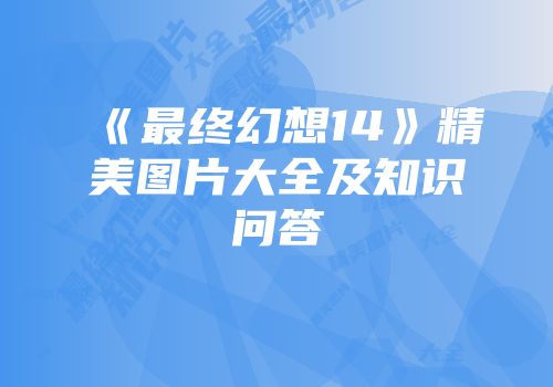 《最终幻想14》精美图片大全及知识问答