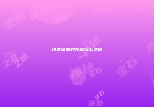 地球深处的神秘宝石之谜