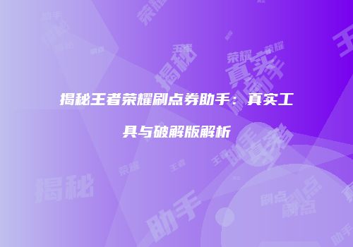 揭秘王者荣耀刷点券助手：真实工具与破解版解析