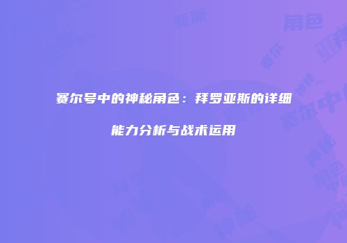 赛尔号中的神秘角色：拜罗亚斯的详细能力分析与战术运用
