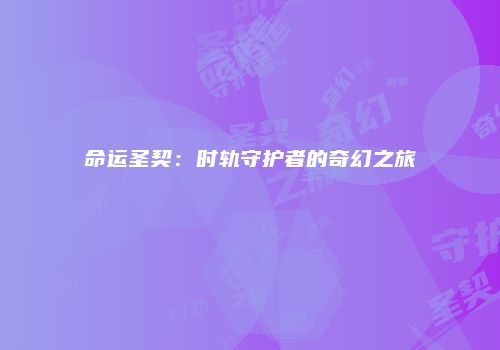 命运圣契：时轨守护者的奇幻之旅