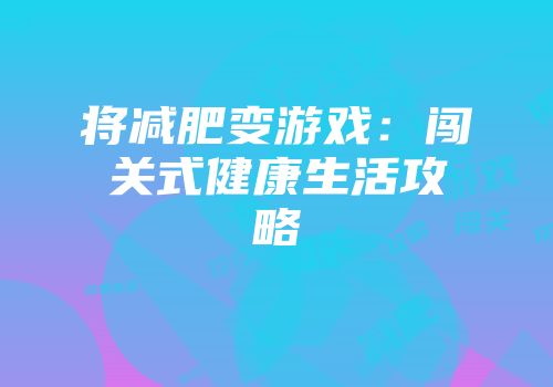 将减肥变游戏：闯关式健康生活攻略