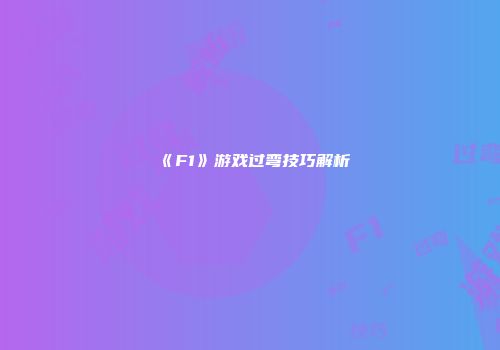 《F1》游戏过弯技巧解析