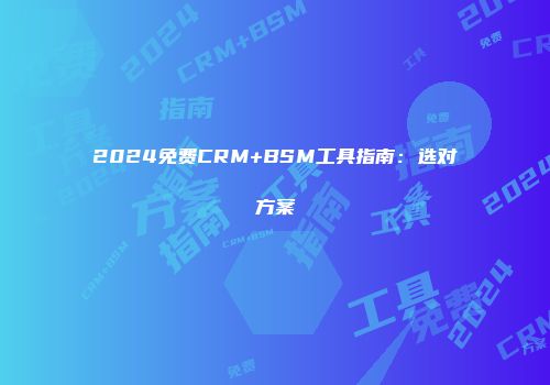 2024免费CRM+BSM工具指南：选对方案
