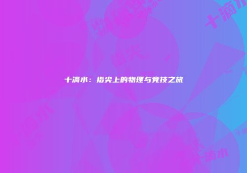十滴水：指尖上的物理与竞技之旅