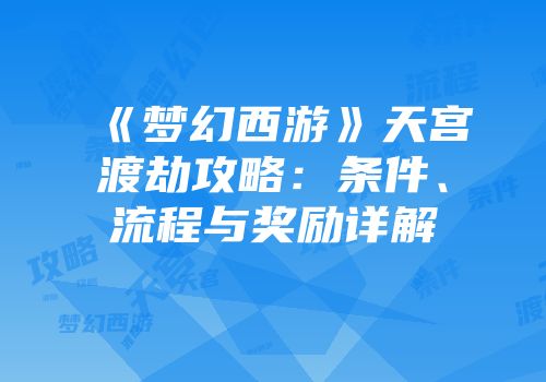 《梦幻西游》天宫渡劫攻略：条件、流程与奖励详解