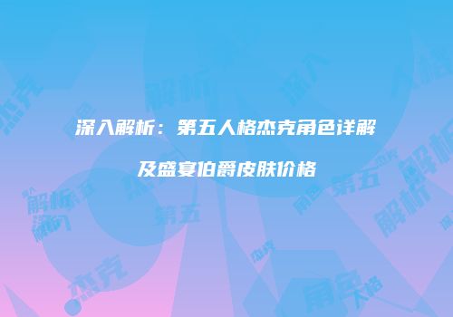 深入解析：第五人格杰克角色详解及盛宴伯爵皮肤价格