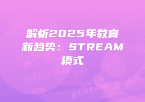 解析2025年教育新趋势：STREAM模式