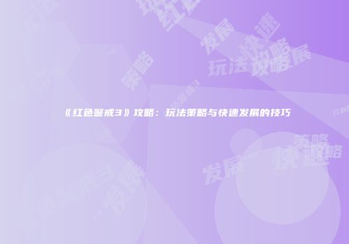 《红色警戒3》攻略：玩法策略与快速发展的技巧