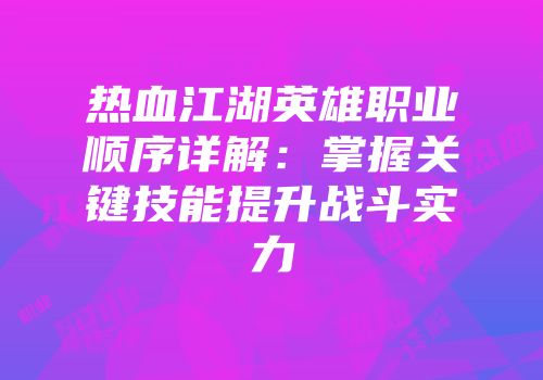 热血江湖英雄职业顺序详解:掌握关键技能提升战斗实力