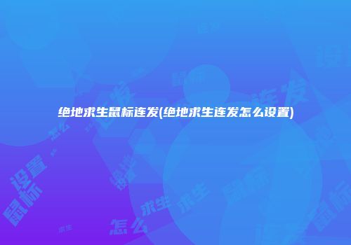 绝地求生鼠标连发(绝地求生连发怎么设置)