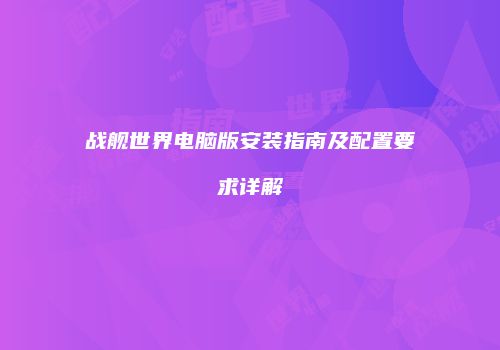 战舰世界电脑版安装指南及配置要求详解