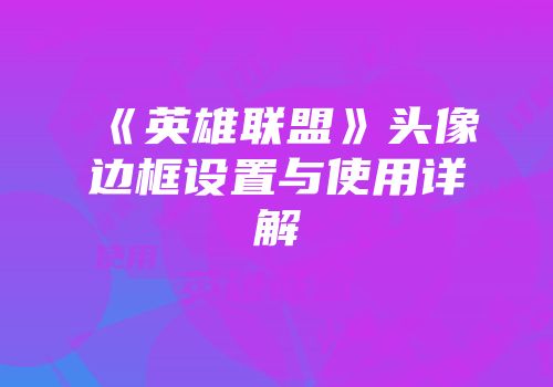 《英雄联盟》头像边框设置与使用详解