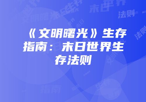 《文明曙光》生存指南：末日世界生存法则