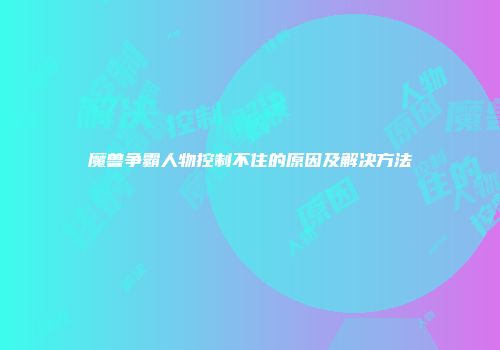 魔兽争霸人物控制不住的原因及解决方法