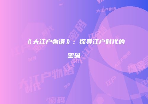 《大江户物语》：探寻江户时代的密码