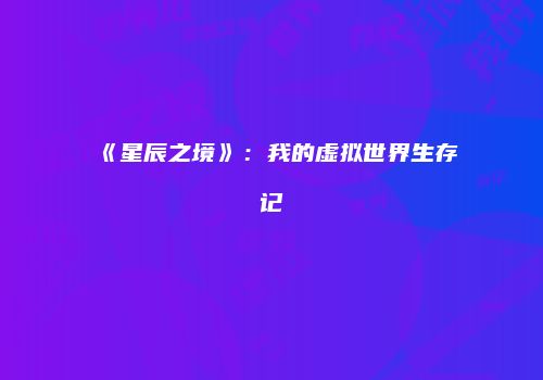 《星辰之境》：我的虚拟世界生存记