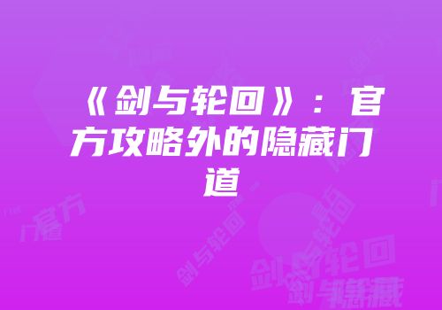 《剑与轮回》：官方攻略外的隐藏门道