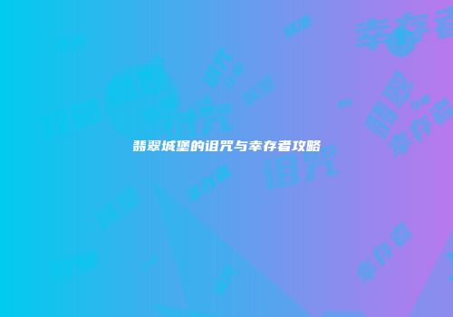 翡翠城堡的诅咒与幸存者攻略