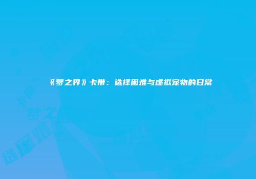 《梦之界》卡带：选择困难与虚拟宠物的日常
