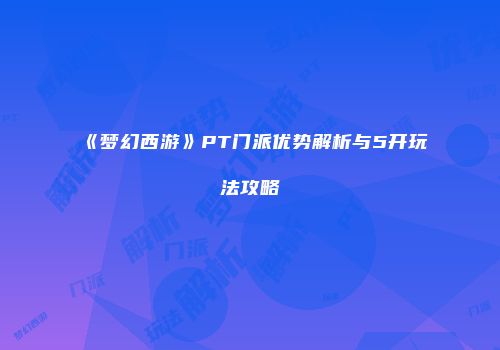 《梦幻西游》PT门派优势解析与5开玩法攻略
