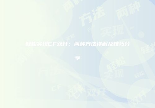 轻松实现CF双开：两种方法详解及技巧分享