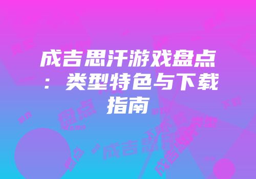成吉思汗游戏盘点:类型特色与下载指南
