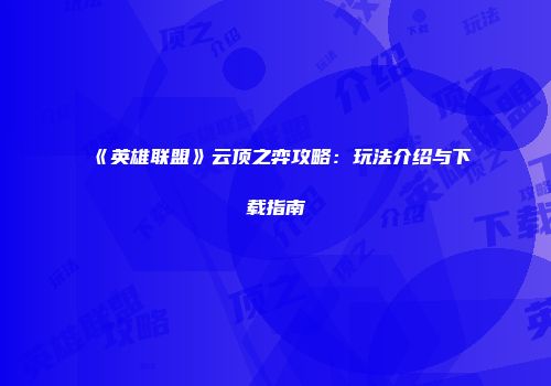 《英雄联盟》云顶之弈攻略：玩法介绍与下载指南