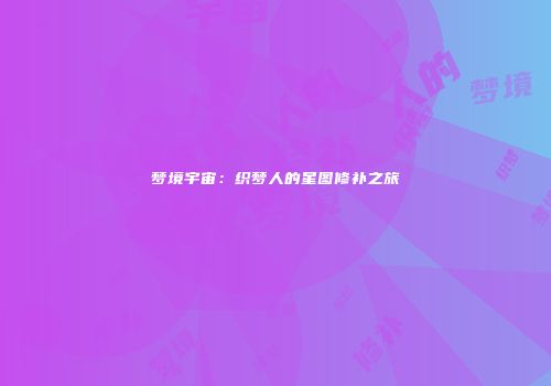 梦境宇宙：织梦人的星图修补之旅
