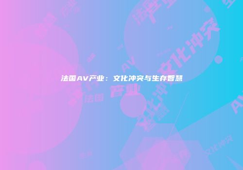 法国AV产业：文化冲突与生存智慧