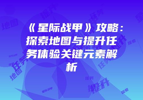 《星际战甲》攻略：探索地图与提升任务体验关键元素解析