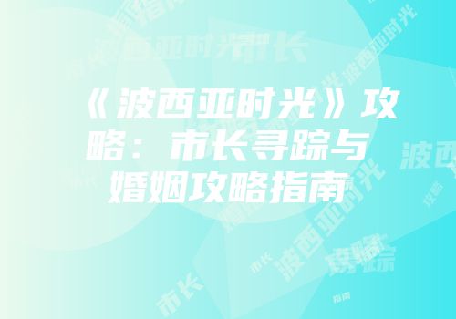 《波西亚时光》攻略：市长寻踪与婚姻攻略指南