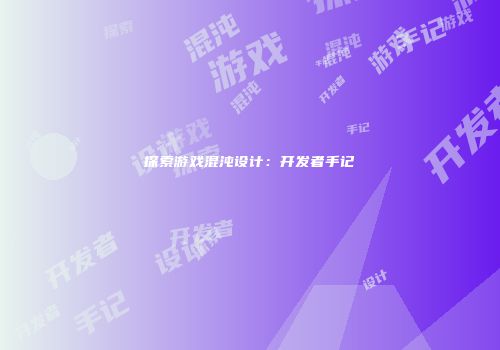探索游戏混沌设计：开发者手记