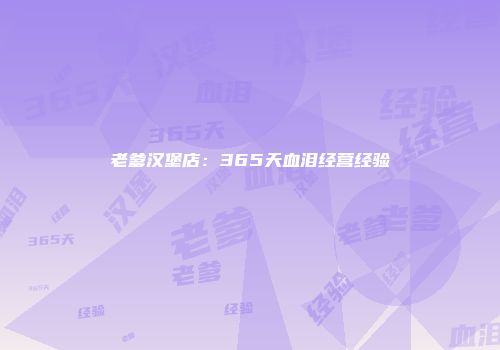 老爹汉堡店：365天血泪经营经验