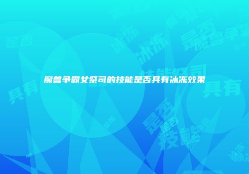 魔兽争霸女祭司的技能是否具有冰冻效果