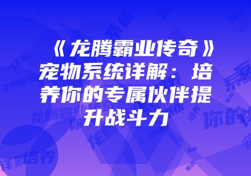 《龙腾霸业传奇》宠物系统详解：培养你的专属伙伴提升战斗力