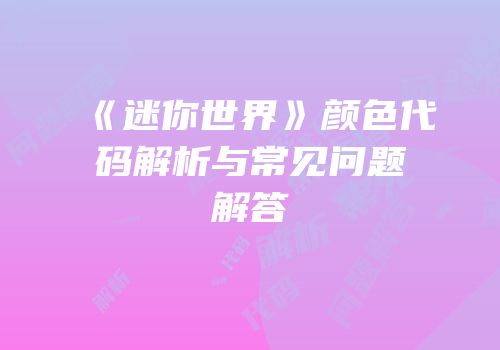 《迷你世界》颜色代码解析与常见问题解答