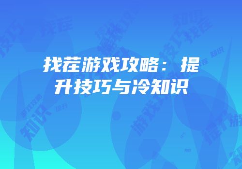 找茬游戏攻略：提升技巧与冷知识