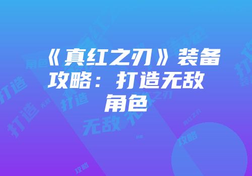 《真红之刃》装备攻略：打造无敌角色