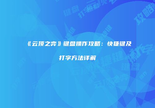 《云顶之弈》键盘操作攻略：快捷键及打字方法详解