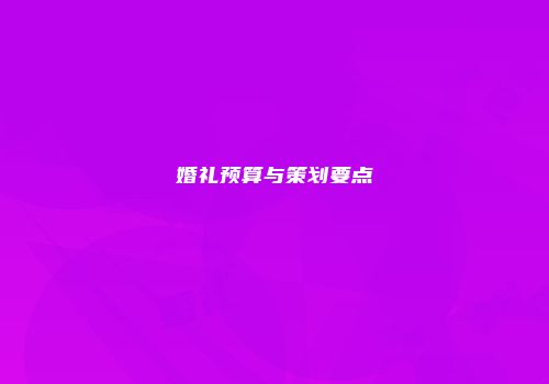 婚礼预算与策划要点