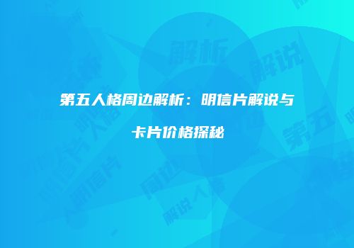 第五人格周边解析：明信片解说与卡片价格探秘
