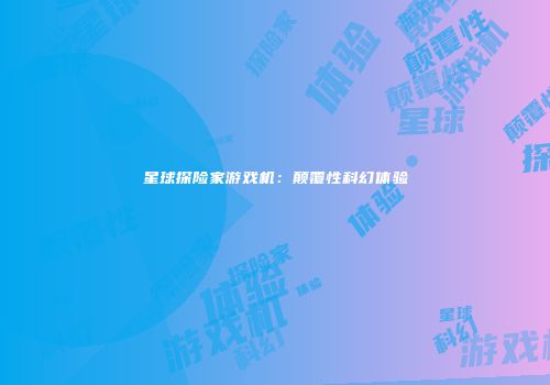星球探险家游戏机：颠覆性科幻体验