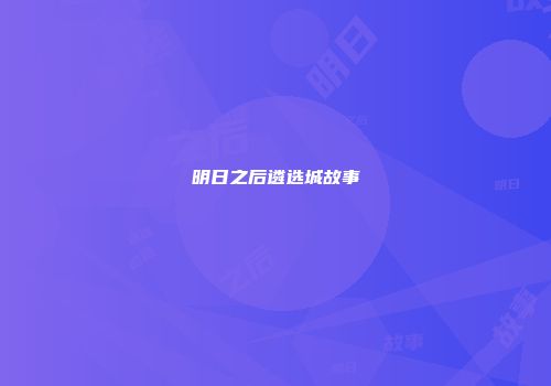 明日之后遴选城故事