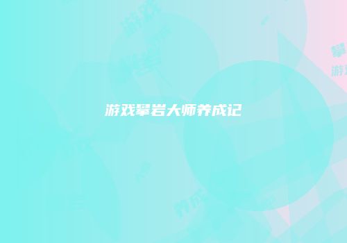 游戏攀岩大师养成记