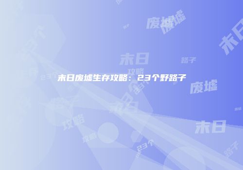 末日废墟生存攻略：23个野路子